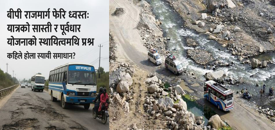 बीपी राजमार्ग ध्वस्तः यात्रुको सास्ती र पूर्वाधार योजनाको स्थायित्वमाथि प्रश्न